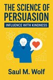 The Science of Persuasion: Influence with Kindness (eBook, ePUB)