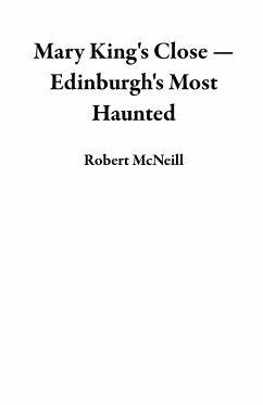 Mary King's Close - Edinburgh's Most Haunted (eBook, ePUB) - Mcneill, Robert Mary King's Close - Edinburgh's Most Haunted (eBook, ePUB) - Mcneill, Robert