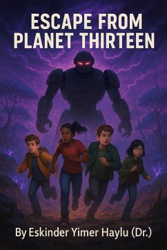 Escape from Planet Thirteen (eBook, ePUB) - Haylu, Eskinder Yimer Escape from Planet Thirteen (eBook, ePUB) - Haylu, Eskinder Yimer
