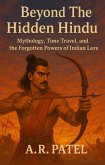 Beyond The Hidden Hindu: Mythology, Time Travel, and the Forgotten Powers of Indian Lore (eBook, ePUB)