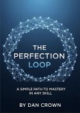 The Perfection Loop: A Simple Path to Mastery in Any Skill (eBook, ePUB) The Perfection Loop: A Simple Path to Mastery in Any Skill (eBook, ePUB)