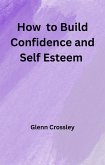 How to Build Confidence and Self Esteem (eBook, ePUB)