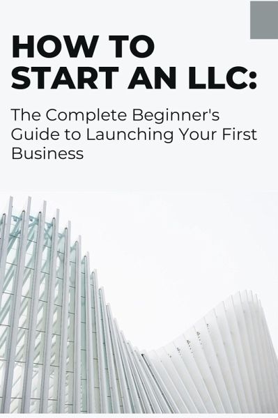 How to Start an LLC: The Complete Beginner's Guide to Launching Your First Business (eBook, ePUB) How to Start an LLC: The Complete Beginner's Guide to Launching Your First Business (eBook, ePUB)