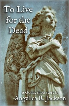 To Live for the Dead: A Gothic short story (eBook, ePUB) - Jackson, Angelica R.