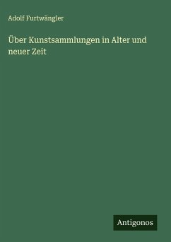 Über Kunstsammlungen in Alter und neuer Zeit - Furtwängler, Adolf