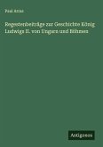 Regestenbeiträge zur Geschichte König Ludwigs II. von Ungarn und Böhmen Regestenbeiträge zur Geschichte König Ludwigs II. von Ungarn und Böhmen