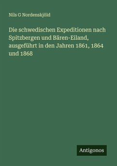 Cover Die schwedischen Expeditionen nach Spitzbergen und Bären-Eiland, ausgeführt in den Jahren 1861, 1864 und 1868