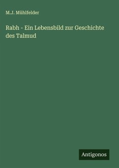 Rabh - Ein Lebensbild zur Geschichte des Talmud - Mühlfelder, M. J.