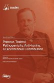 Pasteur, Toxins/Pathogenicity, Anti-toxins, a Bicentennial Contribution Pasteur, Toxins/Pathogenicity, Anti-toxins, a Bicentennial Contribution