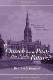 The Church has a Past - has it got a Future? The Church has a Past - has it got a Future?