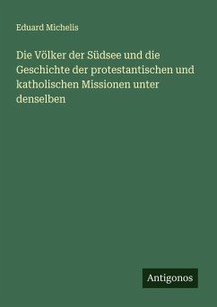 Die Völker der Südsee und die Geschichte der protestantischen und katholischen Missionen unter denselben - Michelis, Eduard