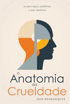 A Anatomia da Crueldade - Desmarques, Dan A Anatomia da Crueldade - Desmarques, Dan