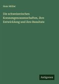 Die schweizerischen Konsumgenossenschaften, ihre Entwicklung und ihre Resultate Die schweizerischen Konsumgenossenschaften, ihre Entwicklung und ihre Resultate
