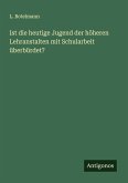 Ist die heutige Jugend der höheren Lehranstalten mit Schularbeit überbürdet?