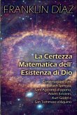 La Certezza Matematica dell'Esistenza di Dio - Conversazioni con Baruch Spinoza, Sant'Agostino d'Ippona, Albert Einstein, Kurt Gödel e San Tommaso d'Aquino