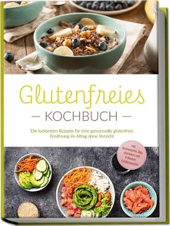 Cover Glutenfreies Kochbuch: Die leckersten Rezepte für eine genussvolle glutenfreie Ernährung im Alltag ohne Verzicht - inkl. Brotrezepten, Dips, Getränken und 4-Wochen-Ernährungsplan