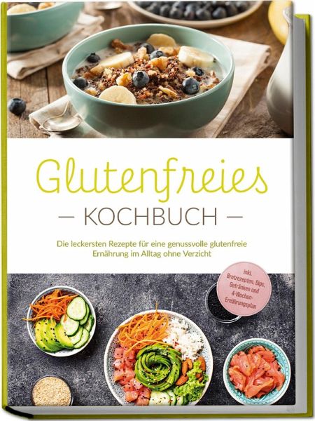 Glutenfreies Kochbuch: Die leckersten Rezepte für eine genussvolle glutenfreie Ernährung im Alltag ohne Verzicht - inkl. Brotrezepten, Dips, Getränken und 4-Wochen-Ernährungsplan Glutenfreies Kochbuch: Die leckersten Rezepte für eine genussvolle glutenfreie Ernährung im Alltag ohne Verzicht - inkl. Brotrezepten, Dips, Getränken und 4-Wochen-Ernährungsplan