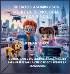 50 Datos Sorprendentes Sobre Tecnología Para Niños - Spark, Stephan