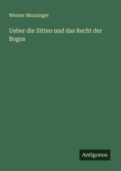 Ueber die Sitten und das Recht der Bogos - Munzinger, Werner Ueber die Sitten und das Recht der Bogos - Munzinger, Werner