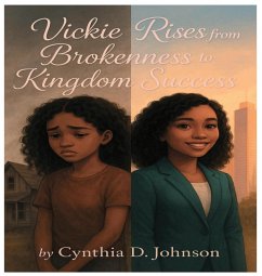 VICKIE RISES FROM BROKENNESS TO KINGDOM SUCCESS - Johnson, Cynthia D