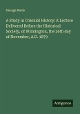 A Study in Colonial History: A Lecture Delivered Before the Historical Society, of Wilmington, the 26th day of November, A.D. 1879