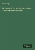 Die Kenntniss der wichtigsten kleinen Feinde der Landwirthschaft Die Kenntniss der wichtigsten kleinen Feinde der Landwirthschaft