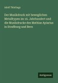 Der Musikdruck mit beweglichen Metalltypen im 16. Jahrhundert und die Musikdrucke des Mathias Apiarius in Straßburg und Bern Der Musikdruck mit beweglichen Metalltypen im 16. Jahrhundert und die Musikdrucke des Mathias Apiarius in Straßburg und Bern