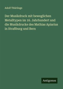 Der Musikdruck mit beweglichen Metalltypen im 16. Jahrhundert und die Musikdrucke des Mathias Apiarius in Straßburg und Bern Cover Der Musikdruck mit beweglichen Metalltypen im 16. Jahrhundert und die Musikdrucke des Mathias Apiarius in Straßburg und Bern