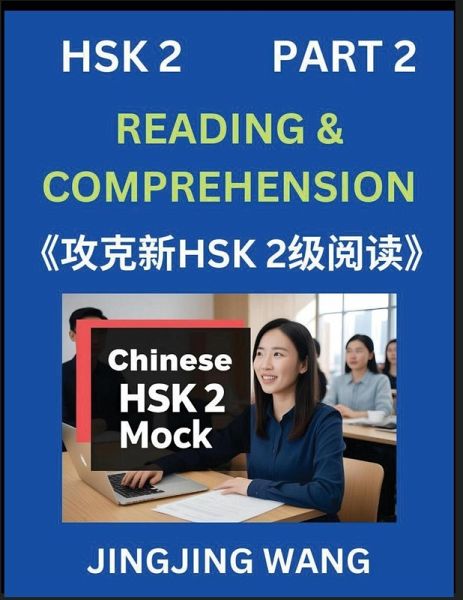 Chinese HSK Level 2 Reading and Comprehension (Part 2)- Mock Test Series for HSK Level 2, A Guide to Self-learn and Pass Mandarin Chinese Test Chinese HSK Level 2 Reading and Comprehension (Part 2)- Mock Test Series for HSK Level 2, A Guide to Self-learn and Pass Mandarin Chinese Test