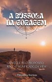 A Bússola da Coragem - Navegue pelo propósito, risco e significado da vida A Bússola da Coragem - Navegue pelo propósito, risco e significado da vida