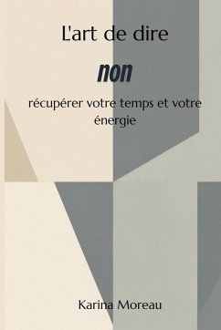 L'art de dire non Récupérer votre temps et votre énergie - Moreau, Karina