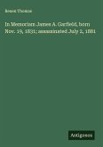 In Memoriam James A. Garfield, born Nov. 19, 1831; assassinated July 2, 1881 In Memoriam James A. Garfield, born Nov. 19, 1831; assassinated July 2, 1881