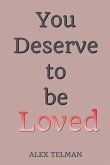 You Deserve to be Loved You Deserve to be Loved