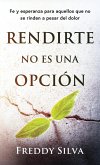 RENDIRTE NO ES UNA OPCIÓN RENDIRTE NO ES UNA OPCIÓN