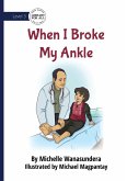 When I Broke My Ankle When I Broke My Ankle