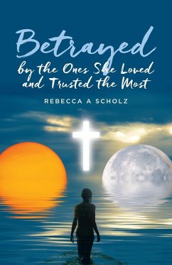 Betrayed by the Ones She Loved and Trusted the Most - Scholz, Rebecca A