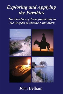 Exploring and Applying the Parables The Parables of Jesus found only in the Gospels of Matthew and Mark - Belham, John