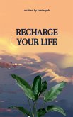 RECHARGE YOUR LIFE RECHARGE YOUR LIFE