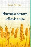 Plantando A Semente, Colhendo O Trigo