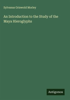 An Introduction to the Study of the Maya Hieroglyphs - Morley, Sylvanus Griswold