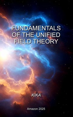 FUNDAMENTALS OF THE UNIFIED FIELD THEORY - Kika