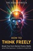 How to Think Freely: Break Free from Mental Chains, Myths, and Religious Indoctrination (eBook, ePUB) How to Think Freely: Break Free from Mental Chains, Myths, and Religious Indoctrination (eBook, ePUB)