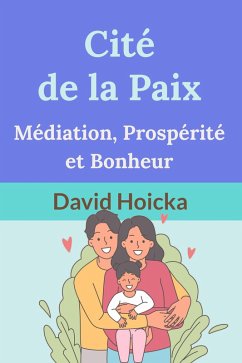 Cover Cité de la Paix: Médiation, Prospérité et Bonheur (La médiation pour la vie et la paix (fr), #17) (eBook, ePUB)