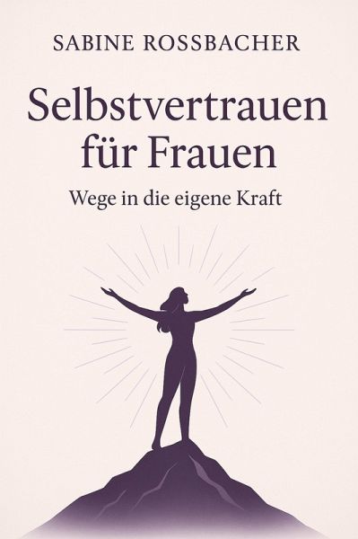 Selbstvertrauen für Frauen - Wege in die eigene Kraft (eBook, ePUB) Selbstvertrauen für Frauen - Wege in die eigene Kraft (eBook, ePUB)