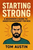 Starting Strong: A Beginner's Guide to Anger Management for Men (eBook, ePUB) Starting Strong: A Beginner's Guide to Anger Management for Men (eBook, ePUB)