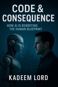Code & Consequence: How AI Is Rewriting The Human Blueprint (eBook, ePUB) - Lord, Kadeem