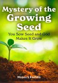 Mystery of the Growing Seed: You Sow Seed and God Makes It Grow (eBook, ePUB) Mystery of the Growing Seed: You Sow Seed and God Makes It Grow (eBook, ePUB)