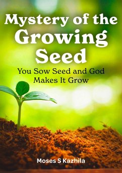 Mystery of the Growing Seed: You Sow Seed and God Makes It Grow (eBook, ePUB) - Kazhila, Moses Mystery of the Growing Seed: You Sow Seed and God Makes It Grow (eBook, ePUB) - Kazhila, Moses