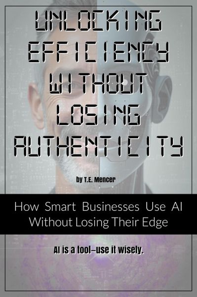 Unlocking Efficiency Without Losing Authenticity : How Smart Businesses Use AI Without Losing Their Edge (eBook, ePUB) Unlocking Efficiency Without Losing Authenticity : How Smart Businesses Use AI Without Losing Their Edge (eBook, ePUB)
