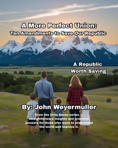 A More Perfect Union: Ten Amendments to Save our Republic (Civic Sense Series, #1) (eBook, ePUB) - Weyermuller, John